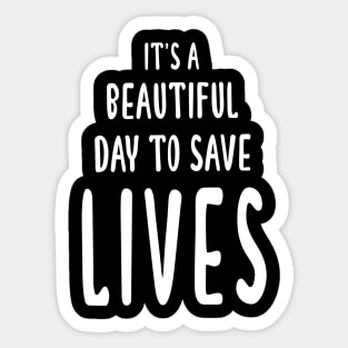 It's A Beautiful Day To Save Lives Sticker